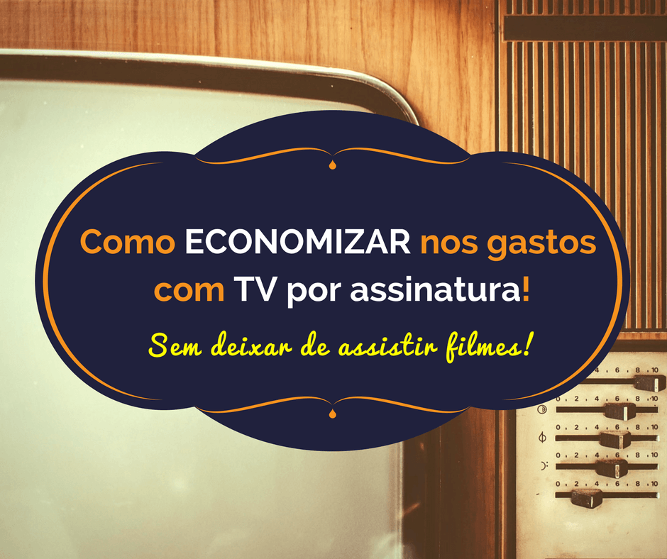 Como Economizar com TV por Assinatura, sem Abrir Mão de Assistir Filmes?