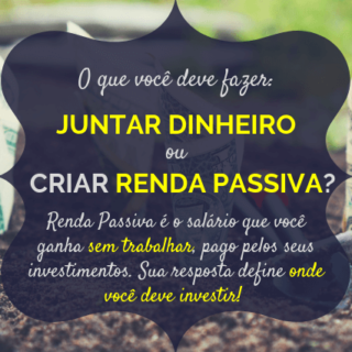Gerar Renda Passiva ou juntar dinheiro